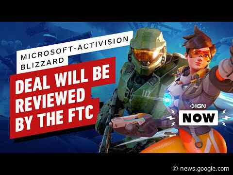 Microsoft-Activision Blizzard Deal Will Be Investigated By the FTC - IGN Now - IGN