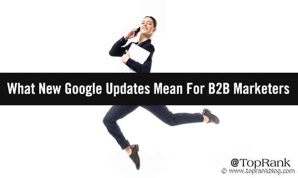 New Google Search Updates & How B2B Marketers Can Use Them To Elevate Efforts