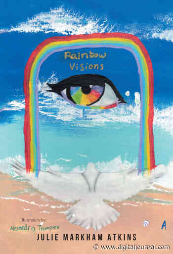 Julie Markham Atkins' New Book 'Rainbow Visions' Is a Moving Poetry Collection That Makes Use of Words and Nature to Carve Out Emotions - Digital Journal