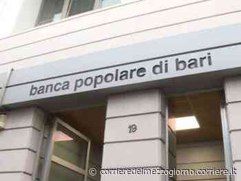 Banca Popolare di Bari, l’accusa: «Responsabile civile per le operazioni baciate» - Corriere del Mezzogiorno