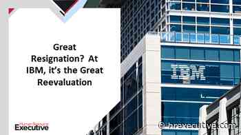 Great Resignation? At IBM, it's the Great Reevaluation - Human Resource Executive®