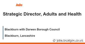 Strategic Director, Adults and Health job with Blackburn with Darwen Borough Council | 157841 - LocalGov
