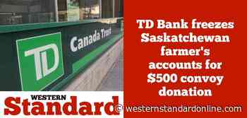 TD Bank freezes Saskatchewan farmer's accounts for $500 convoy donation - Western Standard