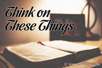 Think On These Things: The Selfish Rich and Those Trusting God - Trail Times
