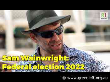 Socialist candidate Sam Wainwright: 'Lasting change can only come when we confront the billionaires' - Green Left
