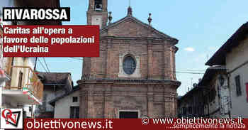 RIVAROSSA – Caritas all'opera a favore delle popolazioni dell'Ucraina - ObiettivoNews