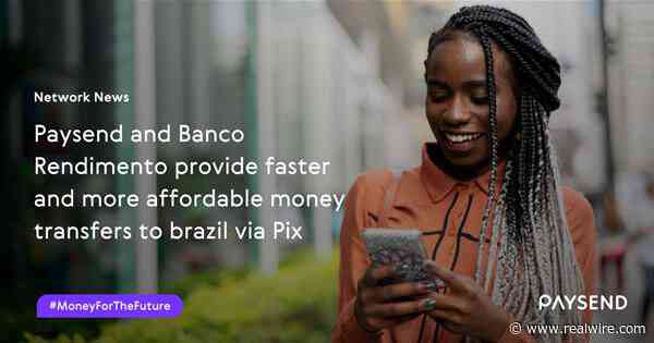 Paysend And Banco Rendimento Unite to Provide Faster and More Affordable Money Transfers to Brazil Via Pix