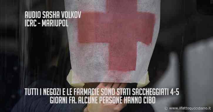 Guerra Russia-Ucraina, l’audio della Croce Rossa da Mariupol: “Le persone si attaccano per il cibo, in molti senza acqua. La gente si sta ammalando”