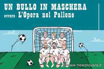 'Il Bullo in maschera', quando l'Opera e il calcio s'incontrano contro il bullismo - NewsNovara.it