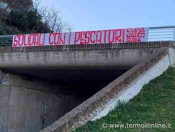 'Solidali con i pescatori': gli ultras della curva Marco Guida dalla parte della marineria - Termoli Online