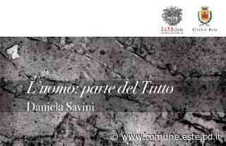 "L'uomo: parte del Tutto" - mostra di Daniela Savini - Comune di Este