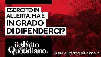 Esercito in allerta, ma è in grado di difenderci? Segui la diretta con Peter Gomez - Il Fatto Quotidiano