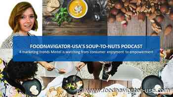Soup-To-Nuts Podcast: From inspiring enjoyment to consumer empowerment, Mintel shares 4 marketing & innovation trends to watch as pandemic ebbs - FoodNavigator-USA.com