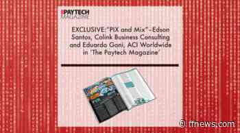 EXCLUSIVE: “PIX and Mix” – Edson Santos, Colink Business Consulting and Eduardo Goni, ACI Worldwide in 'The Paytech Magazine' - Fintech Finance