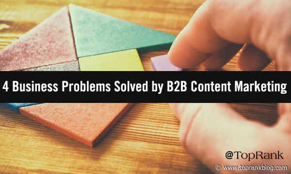 Fast-Forward: 4 Business Problems Solved by B2B Content Marketing