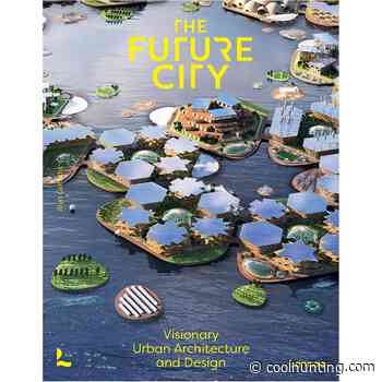 The Future City: Visionary Urban Architecture and Design - Cool Hunting