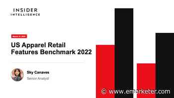 US Apparel Retail Features Benchmark 2022 - Insider Intelligence Trends, Forecasts & Statistics - eMarketer