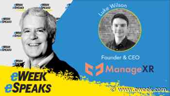 ManageXR CEO Luke Wilson on Enterprise VR Management | eWEEK - eWeek