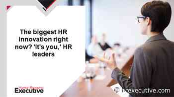 The biggest HR innovation right now? 'It's you,' HR leaders - Human Resource Executive®