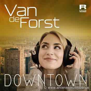 VAN DE FORST VERÖFFENTLICHT NEUE SINGLE "DOWNTOWN" - ANTENNE MÜNSTER - ANTENNE MÜNSTER