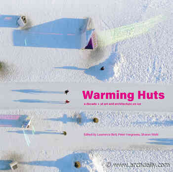 Warming Huts: a decade + of art and architecture on ice - ArchDaily