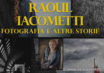 Raoul Iacometti porta le sue "Fotografie e altre storie" a Sesto Calende - varesenews.it