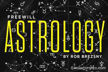 Freewill Astrology: Weekly horoscope for March 31, 2022 - NOW Magazine - NOW Toronto