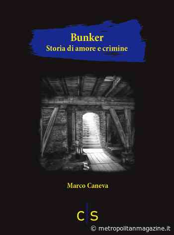 Intervista a Marco Caneva, autore del libro “Bunker - Storia d'amore e crimine” - Metropolitan Magazine