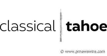 CLASSICAL TAHOE ANNOUNCES 2022 MUSIC FESTIVAL AND INSTITUTE JULY 14 - AUGUST 18, 2022