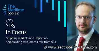 Podcast: In Focus – Shipping markets and shipbuilding impact - Seatrade Maritime News