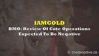 BMO: IAMGOLD's Review Of Cote Operations Expected To Be Negative - The Deep Dive