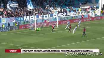 Pasquetta agrodolce per il Crotone. A Ferrara raggiunto nel finale · Video LaC News24 - LaC News24