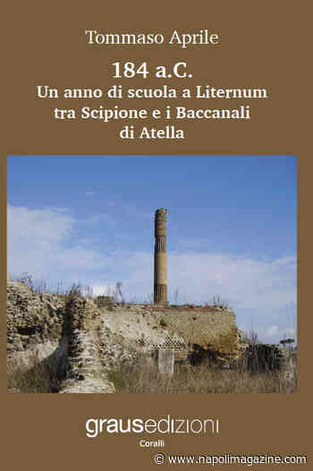 LIBRI - Venerdì 22 aprile a Capua presentazione di "184 aC - Un anno di scuola a Liternum tra Scipione ei Baccanali di Atella", il nuovo libro di Tommaso Aprile - Napoli Magazine
