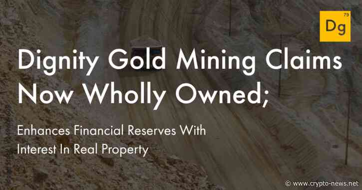 Dignity Gold Mining Claims Now Wholly Owned; Enhances Financial Reserves With Interest In Real Property