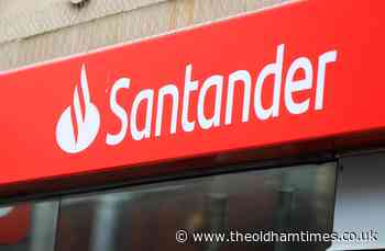 Oldham Santander to reduce Saturday opening hours, plus full list - The Oldham Times
