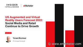 US Augmented and Virtual Reality Users Forecast 2022 - Insider Intelligence Trends, Forecasts & Statistics - eMarketer