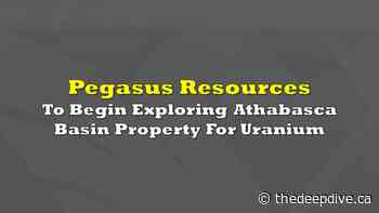 Pegasus Resources To Begin Exploring Athabasca Basin Property For Uranium - The Deep Dive