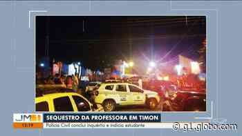 Polícia Civil conclui inquérito sobre sequestro de professora em Timon - Globo