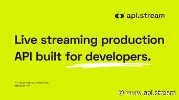API.stream - API to build cloud-native live streaming production tools