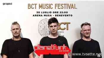 BCT MUSIC FESTIVAL. PLANET FUNK LIVE. Sabato 30 luglio. Arena Musa. Benevento - TV Sette Benevento