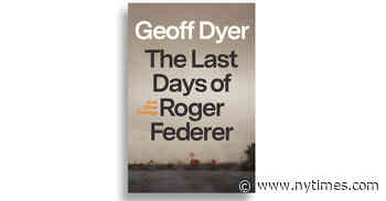 In ‘The Last Days of Roger Federer,’ Geoff Dyer Ponders the Twilight