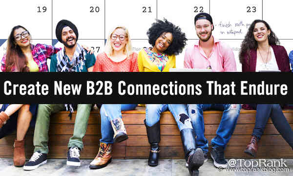 Enduring Engagement: 5 Easy Ways To Build New B2B Marketing Connections & Make Them Last