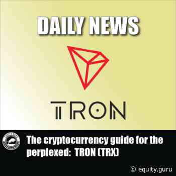 The cryptocurrency guide for the perplexed: TRON (TRX) - Equity.Guru