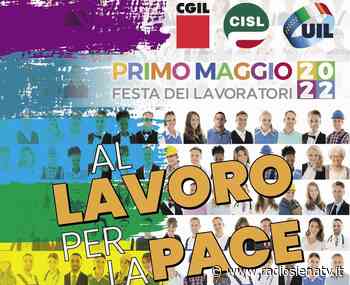 1 maggio in provincia di Siena: il tema scelto da CGIL, CISL e UIL è “Al lavoro per la pace” - RadioSienaTv
