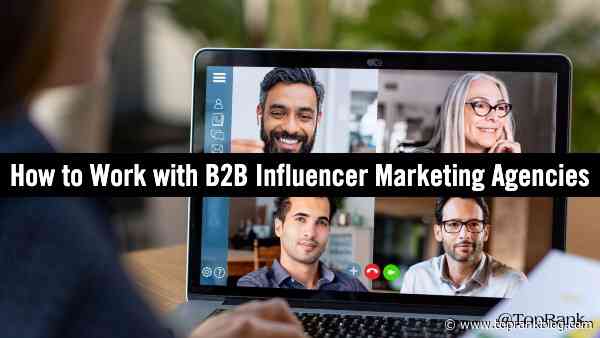 How the Most Successful B2B Marketers Work with Influencer Marketing Agencies