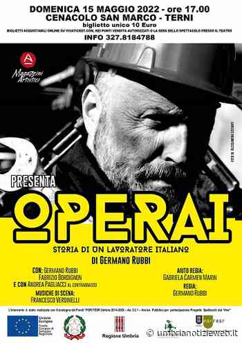 Teatri in rete: al cenacolo San Marco di Terni in scena " Operai " - storia di un lavoratore italiano - di Germano Rubbi - Umbria Notizie Web