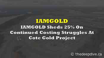 Market Movers: IAMGOLD Sheds 25% On Continued Costing Struggles At Cote Gold Project - The Deep Dive