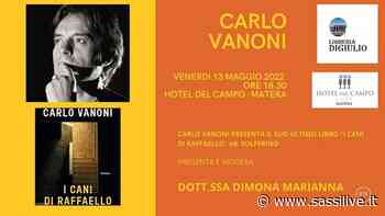 Carlo Vanoni presenta a Matera il romanzo "I cani di Raffaello" - Sassilive.it