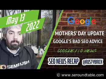 Video: Google Mother's Day Algorithm Update, Google I/O News, Horrid SEO Advice In Google’s Courses, New Ad Format & More - Search Engine Roundtable