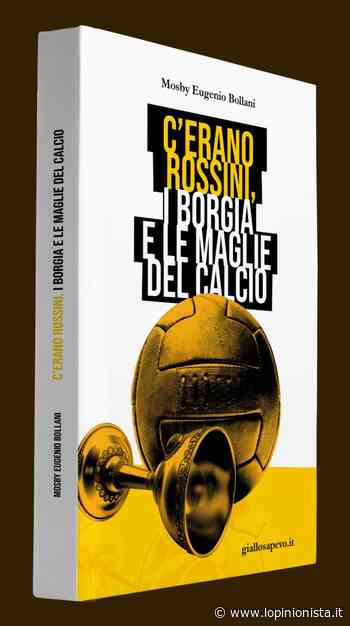 “C’erano Rossini, i Borgia e le maglie del Calcio”: il sesto libro della saga di Mosby Eu... - L'Opinionista
